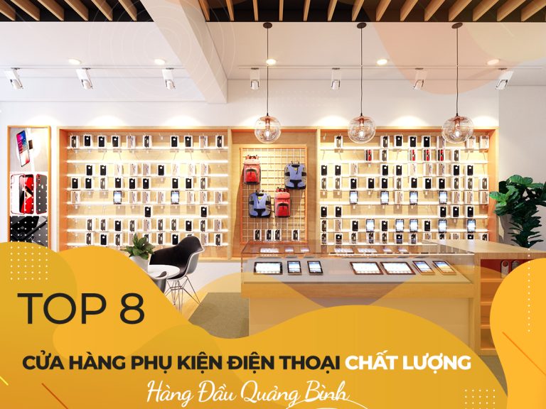 Top 8 cửa hàng phụ kiện điện thoại chất lượng hàng đầu Đồng Hới Quảng Bình